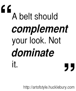 A belt should complement your look. Not dominate it.