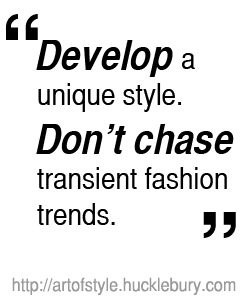 Develop a unique style. Don't chase transient fashion trends.